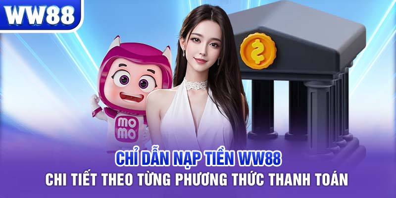 Chỉ dẫn nạp tiền WW88 chi tiết theo từng phương thức thanh toán