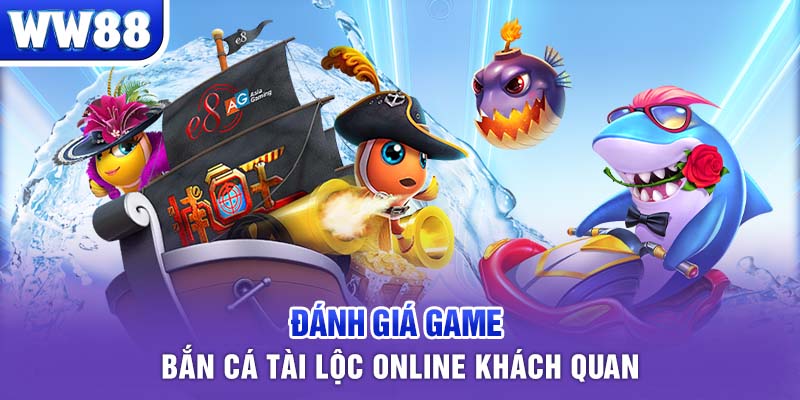 Đánh giá game bắn cá Tài Lộc online khách quan