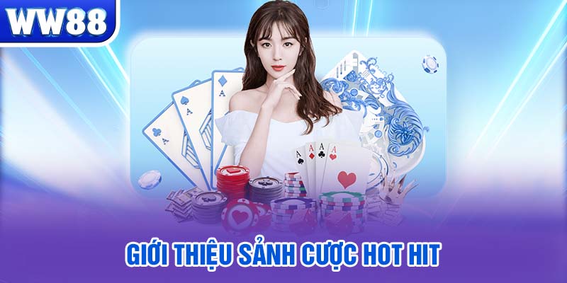 Giới thiệu sảnh cược HOT HIT