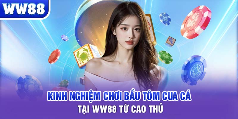 Kinh nghiệm chơi bầu tôm cua cá tại WW88 từ cao thủ