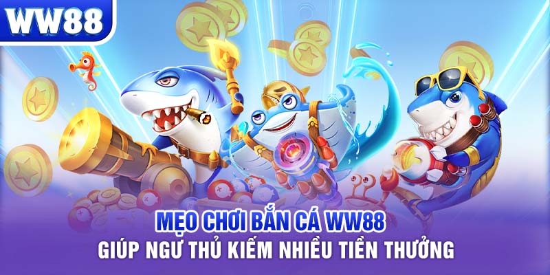 Mẹo chơi bắn cá WW88 giúp ngư thủ kiếm nhiều tiền thưởng