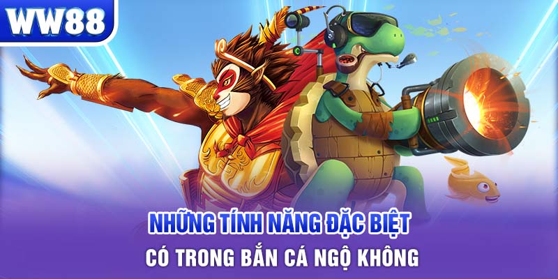 Những tính năng đặc biệt có trong Bắn Cá Ngộ Không